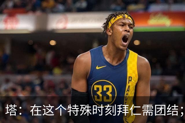 塔：在这个特殊时刻拜仁需团结；有些事情比足球本身更加重要
