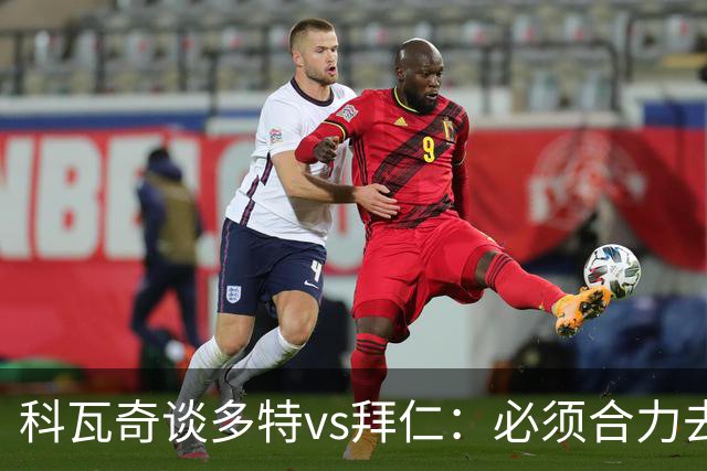 科瓦奇谈多特vs拜仁：必须合力去限制凯恩 多特得发挥最高的水平